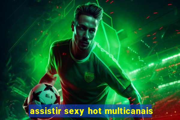 assistir sexy hot multicanais